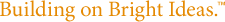 Building on Bright Ideas™